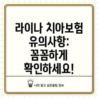 라이나 치아보험 유의사항: 꼼꼼하게 확인하세요!