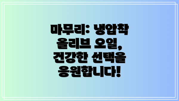 마무리: 냉압착 올리브 오일, 건강한 선택을 응원합니다!