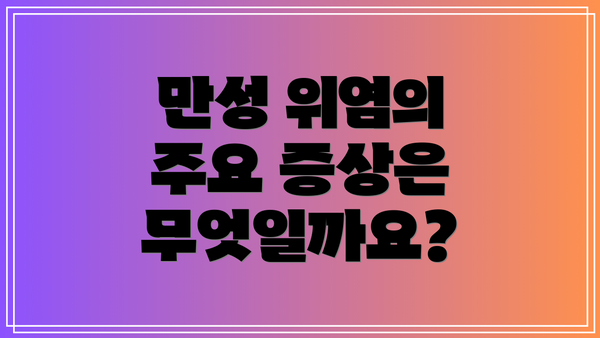 만성 위염의 주요 증상은 무엇일까요?