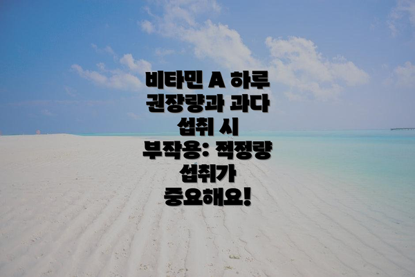 비타민 A 하루 권장량과 과다 섭취 시 부작용: 적정량 섭취가 중요해요!