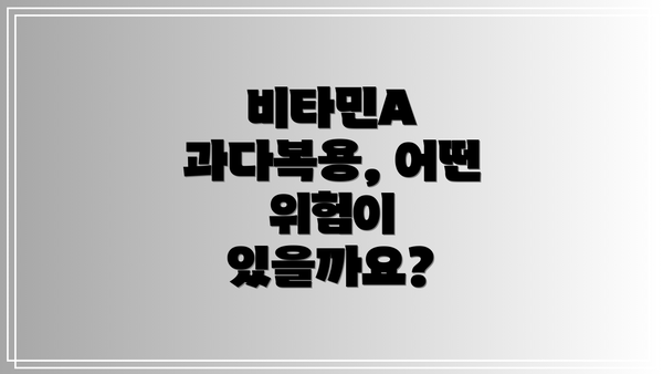 비타민A 과다복용, 어떤 위험이 있을까요?