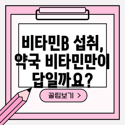 비타민B 섭취, 약국 비타민만이 답일까요?