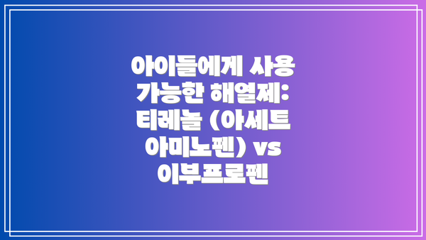 아이들에게 사용 가능한 해열제: 티레놀 (아세트아미노펜) vs 이부프로펜