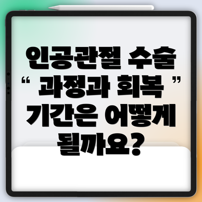 인공관절 수술 과정과 회복 기간은 어떻게 될까요?