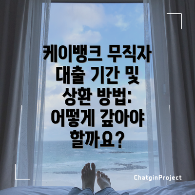 케이뱅크 무직자 대출 기간 및 상환 방법: 어떻게 갚아야 할까요?