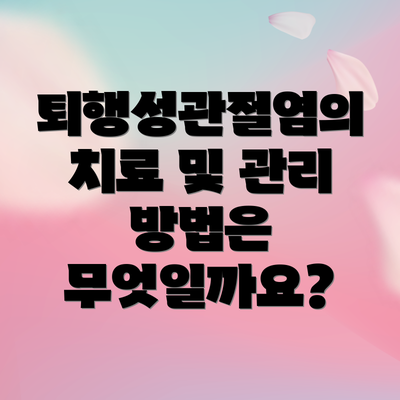 퇴행성관절염의 치료 및 관리 방법은 무엇일까요?