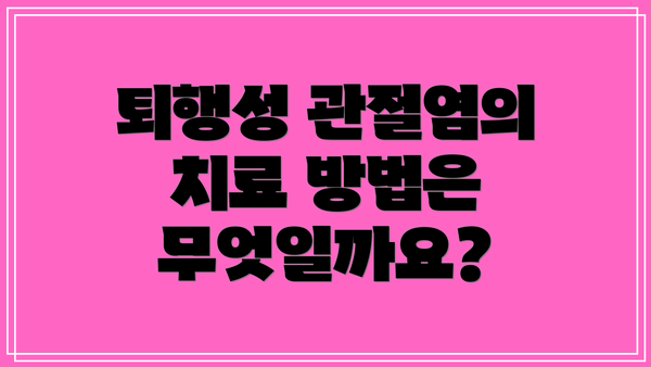 퇴행성 관절염의 치료 방법은 무엇일까요?