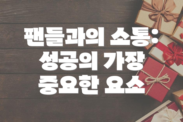 팬들과의 소통: 성공의 가장 중요한 요소