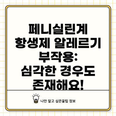 페니실린계 항생제 알레르기 부작용: 심각한 경우도 존재해요!