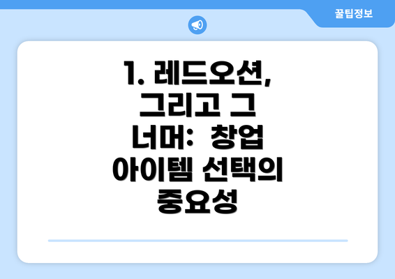 1. 레드오션, 그리고 그 너머:  창업 아이템 선택의 중요성