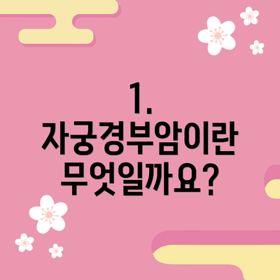 1. 자궁경부암이란 무엇일까요?