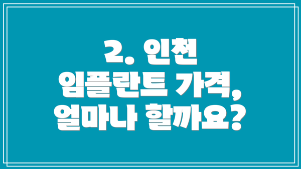 2. 인천 임플란트 가격, 얼마나 할까요?