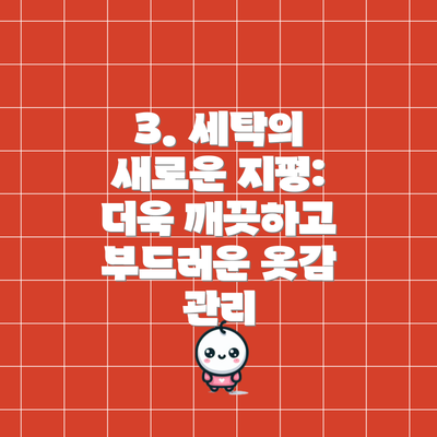 3. 세탁의 새로운 지평: 더욱 깨끗하고 부드러운 옷감 관리