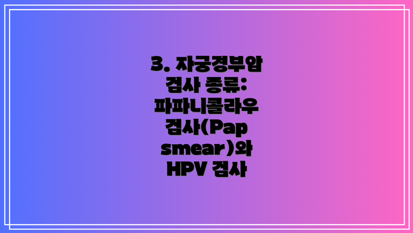 3. 자궁경부암 검사 종류: 파파니콜라우 검사(Pap smear)와 HPV 검사