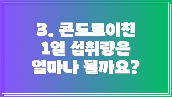 3. 콘드로이친 1일 섭취량은 얼마나 될까요?