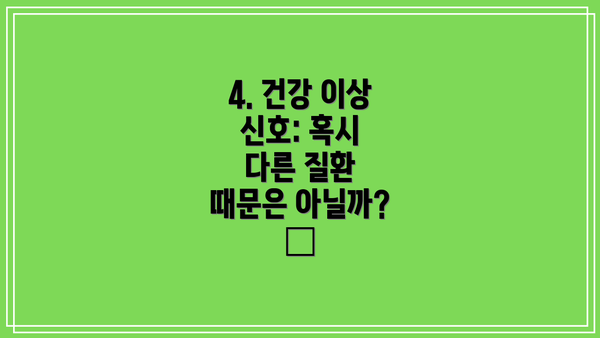 4. 건강 이상 신호: 혹시 다른 질환 때문은 아닐까? 🩺