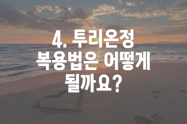 4. 투리온정 복용법은 어떻게 될까요?