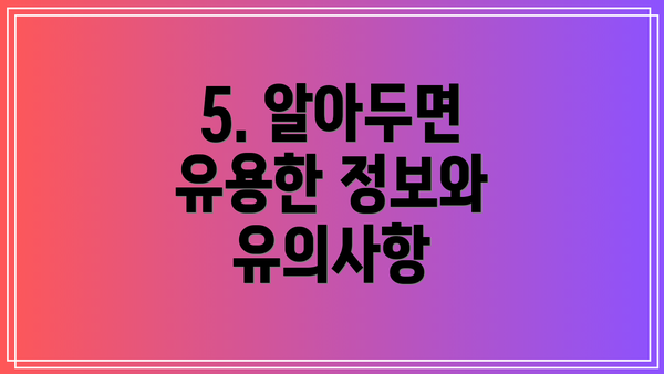 5. 알아두면 유용한 정보와 유의사항