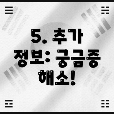 5. 추가 정보: 궁금증 해소!