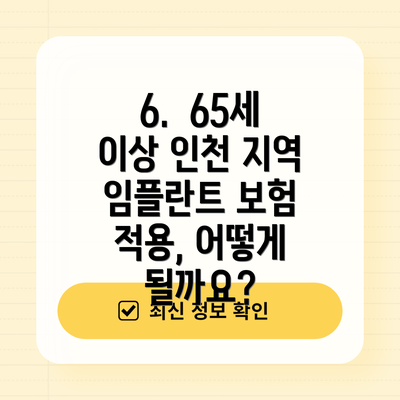 6. 65세 이상 인천 지역 임플란트 보험 적용, 어떻게 될까요?