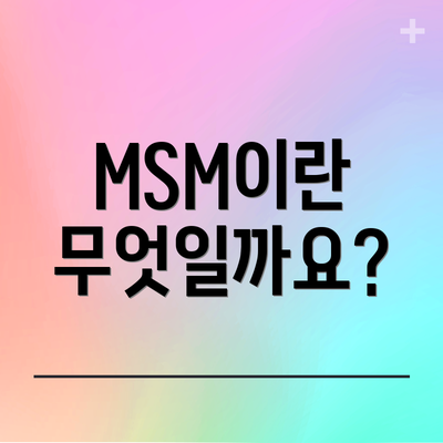 MSM이란 무엇일까요?