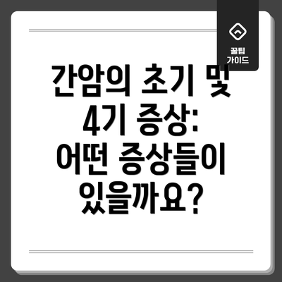 간암의 초기 및 4기 증상: 어떤 증상들이 있을까요?
