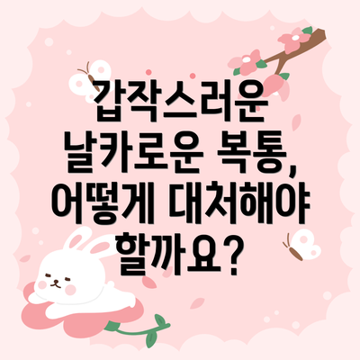 갑작스러운 날카로운 복통, 어떻게 대처해야 할까요?