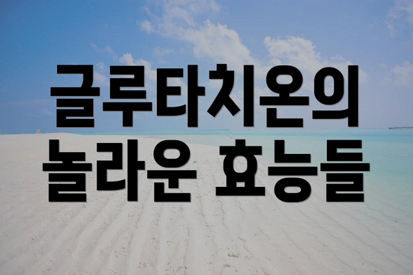 글루타치온의 놀라운 효능들