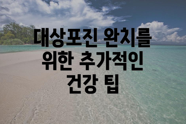 대상포진 완치를 위한 추가적인 건강 팁