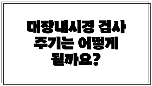 대장내시경 검사 주기는 어떻게 될까요?