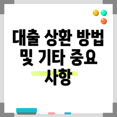 대출 상환 방법 및 기타 중요 사항