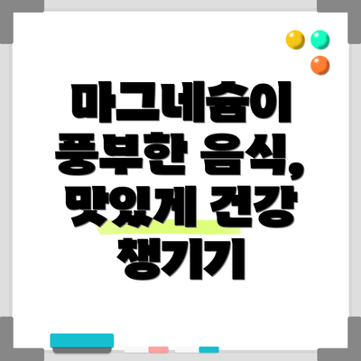 마그네슘이 풍부한 음식, 맛있게 건강 챙기기