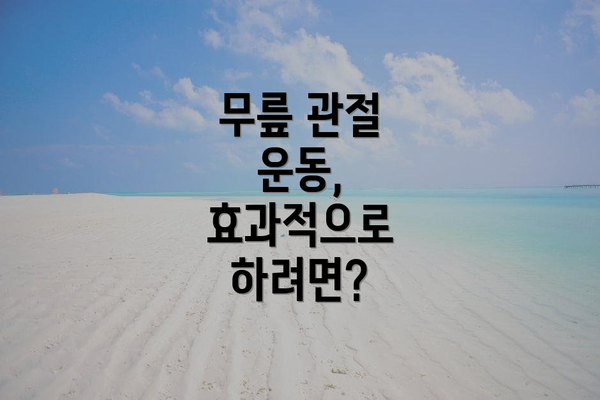 무릎 관절 운동, 효과적으로 하려면?