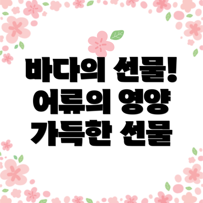 바다의 선물! 어류의 영양 가득한 선물