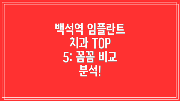 백석역 임플란트 치과 TOP 5: 꼼꼼 비교 분석!