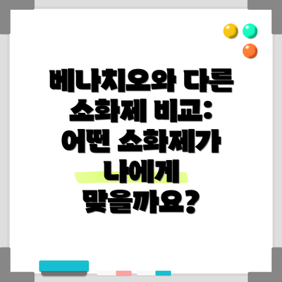 베나치오와 다른 소화제 비교: 어떤 소화제가 나에게 맞을까요?