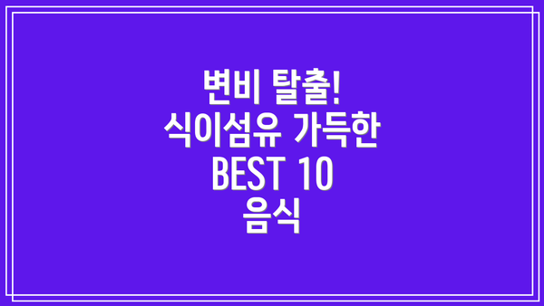 변비 탈출! 식이섬유 가득한 BEST 10 음식