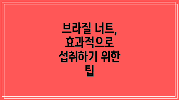 브라질 너트, 효과적으로 섭취하기 위한 팁