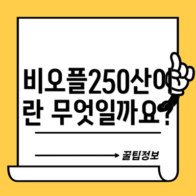 비오플250산이란 무엇일까요?