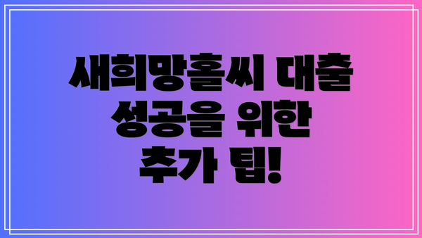 새희망홀씨 대출 성공을 위한 추가 팁!