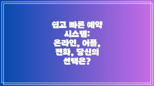 쉽고 빠른 예약 시스템: 온라인, 어플, 전화, 당신의 선택은?