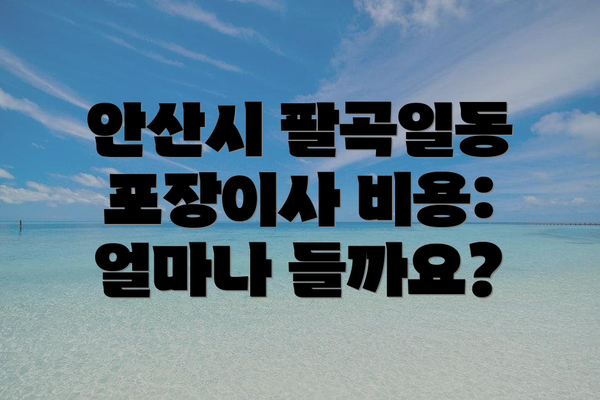 안산시 팔곡일동 포장이사 비용: 얼마나 들까요?