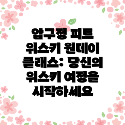 압구정 피트 위스키 원데이 클래스: 당신의 위스키 여정을 시작하세요