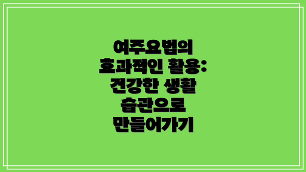 여주요법의 효과적인 활용: 건강한 생활 습관으로 만들어가기