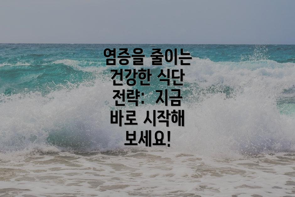 염증을 줄이는 건강한 식단 전략:  지금 바로 시작해 보세요!