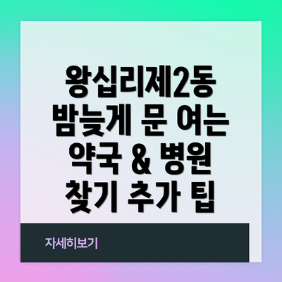 왕십리제2동 밤늦게 문 여는 약국 & 병원 찾기 추가 팁