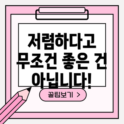 저렴하다고 무조건 좋은 건 아닙니다!