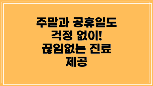 주말과 공휴일도 걱정 없이! 끊임없는 진료 제공