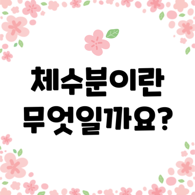 체수분이란 무엇일까요?