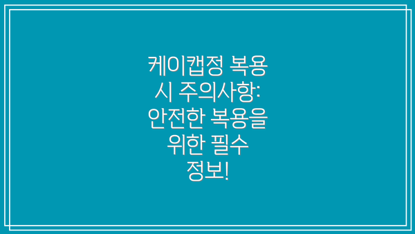 케이캡정 복용 시 주의사항:  안전한 복용을 위한 필수 정보!
